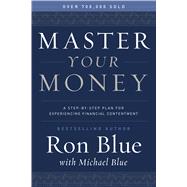 Master Your Money A Step-by-Step Plan for Experiencing Financial Contentment by Blue, Ron; Blue, Michael, 9780802414519