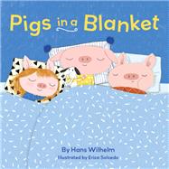 Pigs in a Blanket (Board Books for Toddlers, Bedtime Stories, Goodnight Board Book) by Wilhelm, Hans; Salcedo, Erica, 9781452164519
