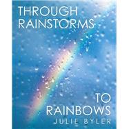 Through Rainstorms to Rainbows by Byler, Julie, 9781489724519