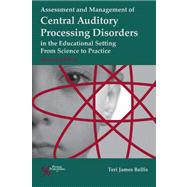 Assessment and Management of Central Auditory Processing Disorders in the Educational Setting by Bellis, Teri James, Ph.D., 9781597564519