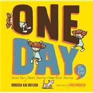 One Day, The End Short, Very Short, Shorter-Than-Ever Stories by Dotlich, Rebecca Kai; Koehler, Fred, 9781620914519