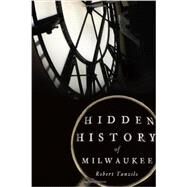 Hidden History of Milwaukee by Tanzilo, Robert, 9781626194519