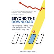 Beyond the Download How to Build Mobile Apps That People Love, Use, and Share Every Day by Mansoor, Ghazenfer, 9798317814519