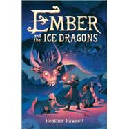 Ember and the Ice Dragons by Fawcett, Heather, 9780062854520