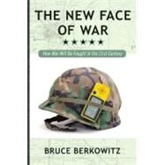 The New Face of War How War Will Be Fought in the 21st Century by Berkowitz, Bruce D., 9781416584520