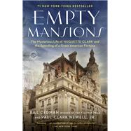 Empty Mansions The Mysterious Life of Huguette Clark and the Spending of a Great American Fortune by Dedman, Bill; Newell, Paul Clark, 9780345534521