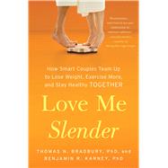 Love Me Slender How Smart Couples Team Up to Lose Weight, Exercise More, and Stay Healthy Together by Bradbury, Thomas  N.; Karney, Benjamin R., 9781451674521