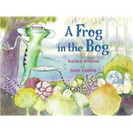 A Frog in the Bog by Wilson, Karma; Rankin, Joan, 9781481444521