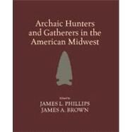 Archaic Hunters and Gatherers in the American Midwest by Phillips,James L, 9781598744521