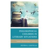 Philosophical Children in Literary Situations Toward a Phenomenology of Childhood by Costello, Peter, 9781793604521