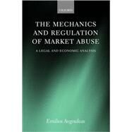 The Mechanics and Regulation of Market Abuse A Legal and Economic Analysis by Avgouleas, Emilios, 9780199244522