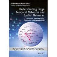 Understanding Large Temporal Networks and Spatial Networks Exploration, Pattern Searching, Visualization and Network Evolution by Batagelj, Vladimir; Doreian, Patrick; Ferligoj, Anuska; Kejzar, Natasa, 9780470714522