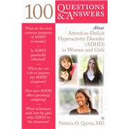 100 Questions  &  Answers About Attention Deficit Hyperactivity Disorder (ADHD) in Women and Girls by Quinn, Dr. Patricia, 9780763784522
