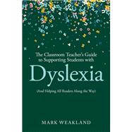 The Classroom Teacher�s Guide to Supporting Students with Dyslexia by Mark Weakland, 9781041014522