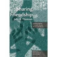 Sharing Friendship: Exploring Anglican Character, Vocation, Witness and Mission by Thomson,John B., 9781472454522