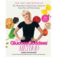 The Glucose Goddess Method The 4-Week Guide to Cutting Cravings, Getting Your Energy Back, and Feeling Amazing by Inchauspe, Jessie, 9781668024522
