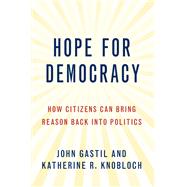 Hope for Democracy How Citizens Can Bring Reason Back into Politics by Gastil, John; Knobloch, Katherine, 9780190084523