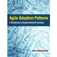 Agile Adoption Patterns A Roadmap to Organizational Success by Elssamadisy, Amr, 9780321514523