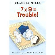 7 x 9 = Trouble! by Mills, Claudia; Karas, G. Brian, 9780374464523