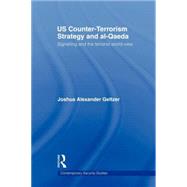 US Counter-Terrorism Strategy and al-Qaeda: Signalling and the Terrorist World-View by Geltzer; Joshua A., 9780415664523