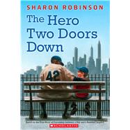 The Hero Two Doors Down Based on the True Story of Friendship Between a Boy and a Baseball Legend by Robinson, Sharon, 9780545804523
