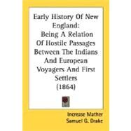 Early History of New England : Being A Relation of Hostile Passages Between the Indians and European Voyagers and First Settlers (1864) by Mather, Increase, 9780548634523