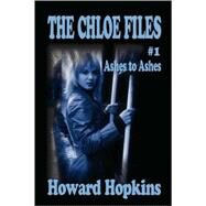 The Chloe Files no 1: Ashes to Ashes by Hopkins, Howard, 9780615194523