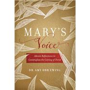 Mary's Voice Advent Reflections to Contemplate the Coming of Christ by Orr-Ewing, Amy, 9781546004523