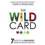 The Wild Card: 7 Steps to an Educator's Creative Breakthrough by King, Wade; King, Hope, 9781946444523