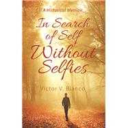 In Search of Self Without Selfies by Bianco, Victor V., 9781984514523