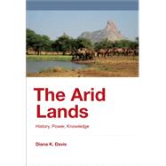 The Arid Lands History, Power, Knowledge by Davis, Diana K., 9780262034524