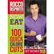 Now Eat This! 100 Quick Calorie Cuts at Home / On-the-Go by DiSpirito, Rocco, 9780446584524