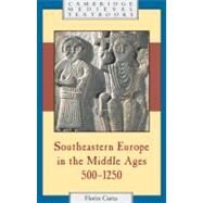 Southeastern Europe in the Middle Ages, 500–1250 by Florin Curta, 9780521894524