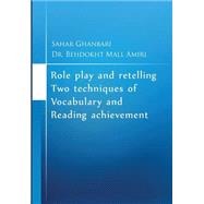 Role Play and Retelling Two Techniques of Vocabulary and Reading Achievement by Ghanbari, Sahar; Amiri, Behdokht Mall, 9781507624524
