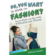 So, You Want to Work in Fashion? How to Break into the World of Fashion and Design by Wooster, Patricia, 9781582704524