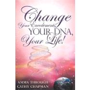 Change Your Encodements, Your Dna, Your Life! by Chapman, Cathy, 9781891824524