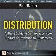 Distribution: A Short Guide to Getting Your New Product or Invention to Customers by Baker, Phil, 9780137074525