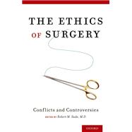 The Ethics of Surgery Conflicts and Controversies by Sade, Robert M., 9780190204525