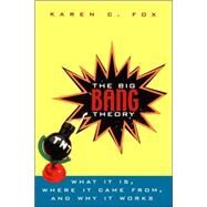 The Big Bang Theory: What It Is, Where It Came From, and Why It Works by Karen C. Fox, 9780471394525