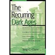 The Recurring Dark Ages Ecological Stress, Climate Changes, and System Transformation by Chew, Sing C., 9780759104525