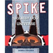 Spike Ugliest Dog in the Universe by Frasier, Debra; Frasier, Debra, 9781442414525