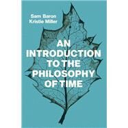 An Introduction to the Philosophy of Time by Baron, Sam; Miller, Kristie, 9781509524525