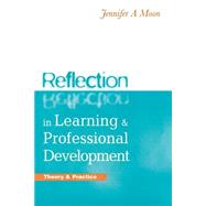 Reflection in Learning and Professional Development: Theory and Practice by Moon,Jennifer A., 9780749434526