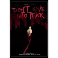 Dont Give Into Fear Hollywood Horror, Movie Stars, Machetes, and Satanic Rituals. by Sin, Yuichi, 9781098364526