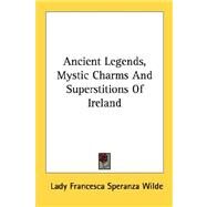 Ancient Legends, Mystic Charms and Superstitions of Ireland by Wilde, Lady Francesca Speranza, 9781428644526