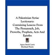 A Palestinian Syriac Lectionary: Containing Lessons from the Pentateuch, Job, Proverbs, Prophets, Acts and Epistles by Lewis, Agnes Smith, 9781432504526