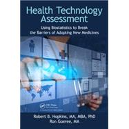 Health Technology Assessment: Using Biostatistics to Break the Barriers of Adopting New Medicines by Hopkins, MA, MBA, PhD; Robert, 9781482244526