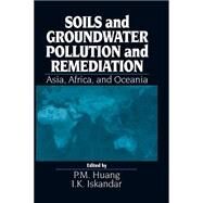 SOILS and GROUNDWATER POLLUTION and REMEDIATION: Asia, Africa, and Oceania by Huang; P. M., 9781566704526