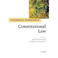 Philosophical Foundations of Constitutional Law by Dyzenhaus, David; Thorburn, Malcolm, 9780198754527