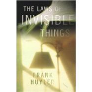 The Laws of Invisible Things A Novel by Huyler, Frank, 9780312424527